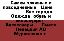 Сумки пляжные и повседневные › Цена ­ 1200-1700 - Все города Одежда, обувь и аксессуары » Аксессуары   . Ямало-Ненецкий АО,Муравленко г.